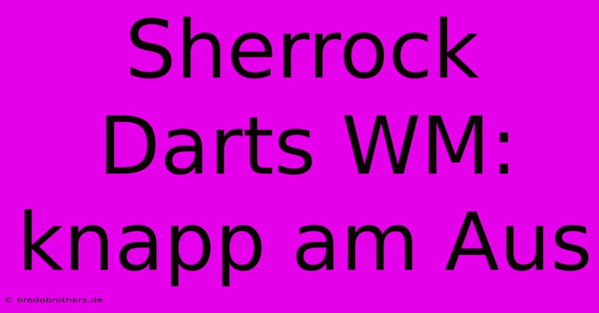 Sherrock Darts WM: Knapp Am Aus