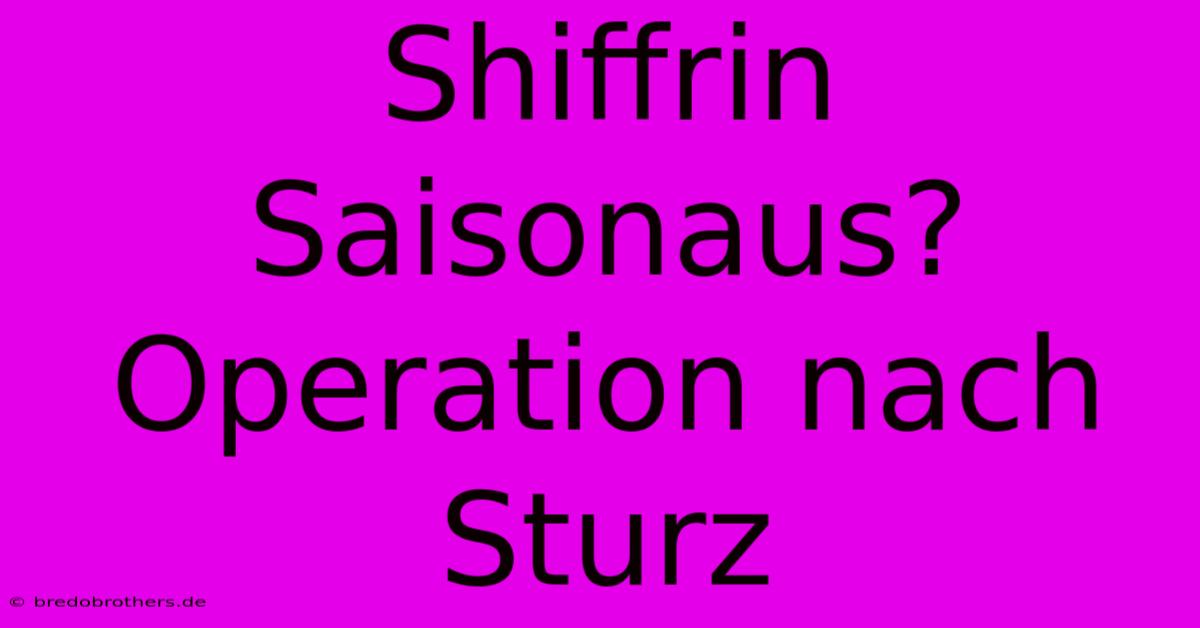 Shiffrin Saisonaus? Operation Nach Sturz