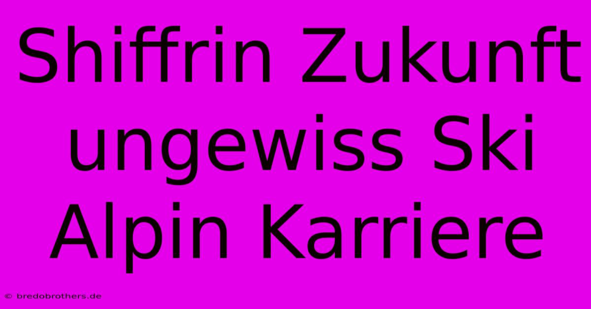 Shiffrin Zukunft Ungewiss Ski Alpin Karriere