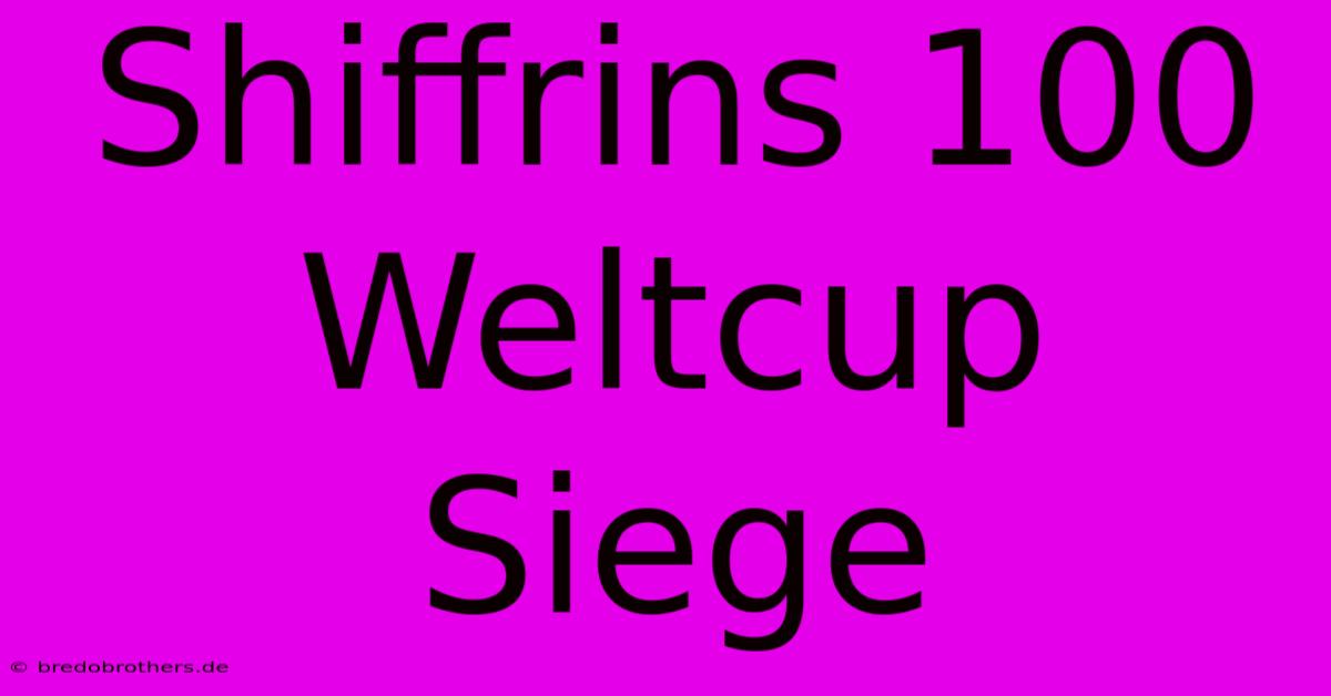 Shiffrins 100 Weltcup Siege