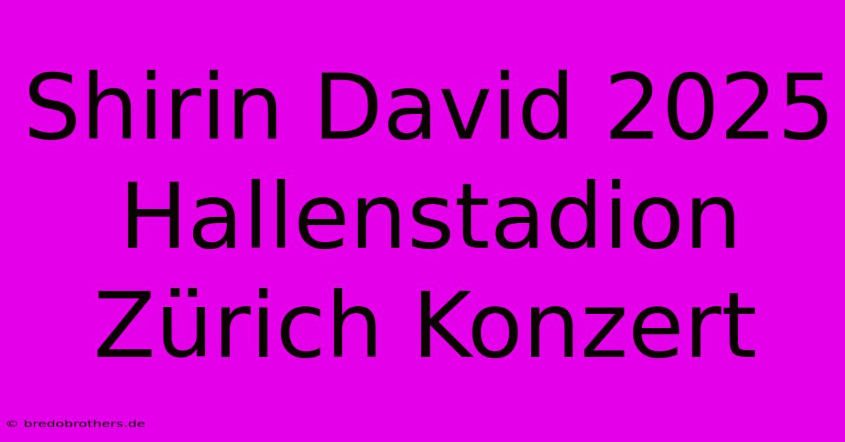 Shirin David 2025 Hallenstadion Zürich Konzert