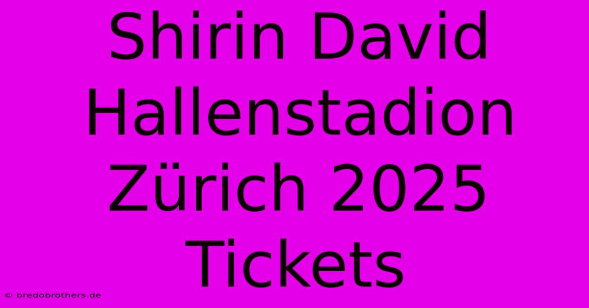 Shirin David Hallenstadion Zürich 2025 Tickets