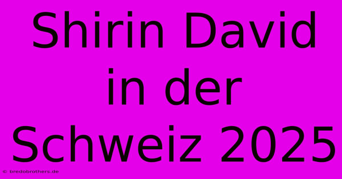 Shirin David In Der Schweiz 2025