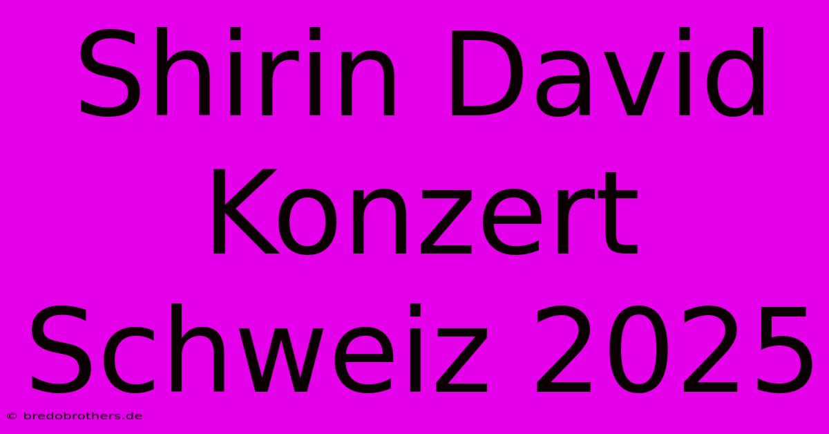 Shirin David Konzert Schweiz 2025