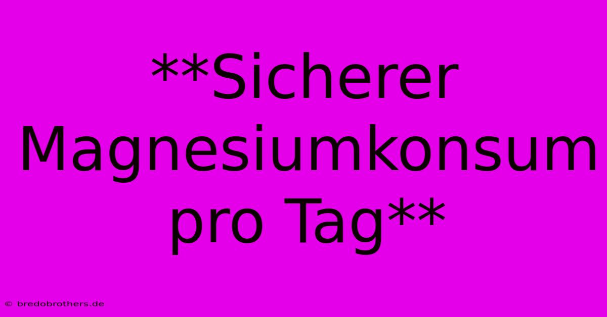 **Sicherer Magnesiumkonsum Pro Tag**