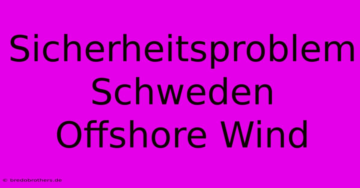 Sicherheitsproblem Schweden Offshore Wind