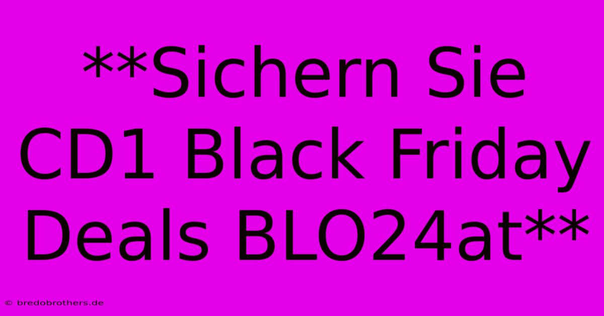 **Sichern Sie CD1 Black Friday Deals BLO24at**