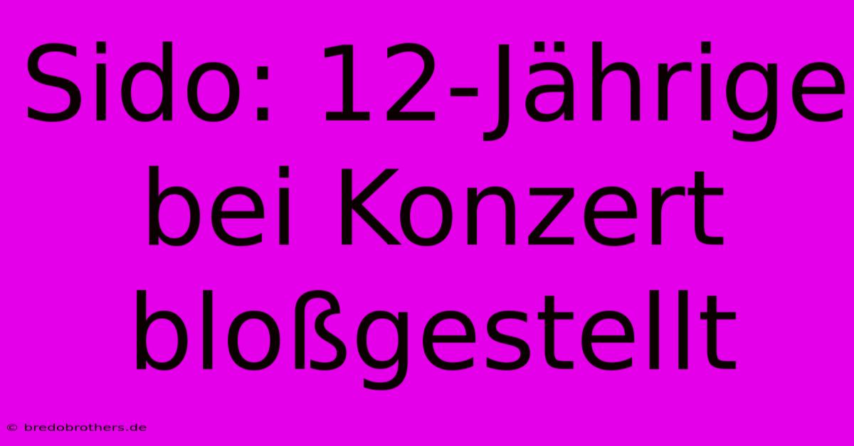 Sido: 12-Jährige Bei Konzert Bloßgestellt