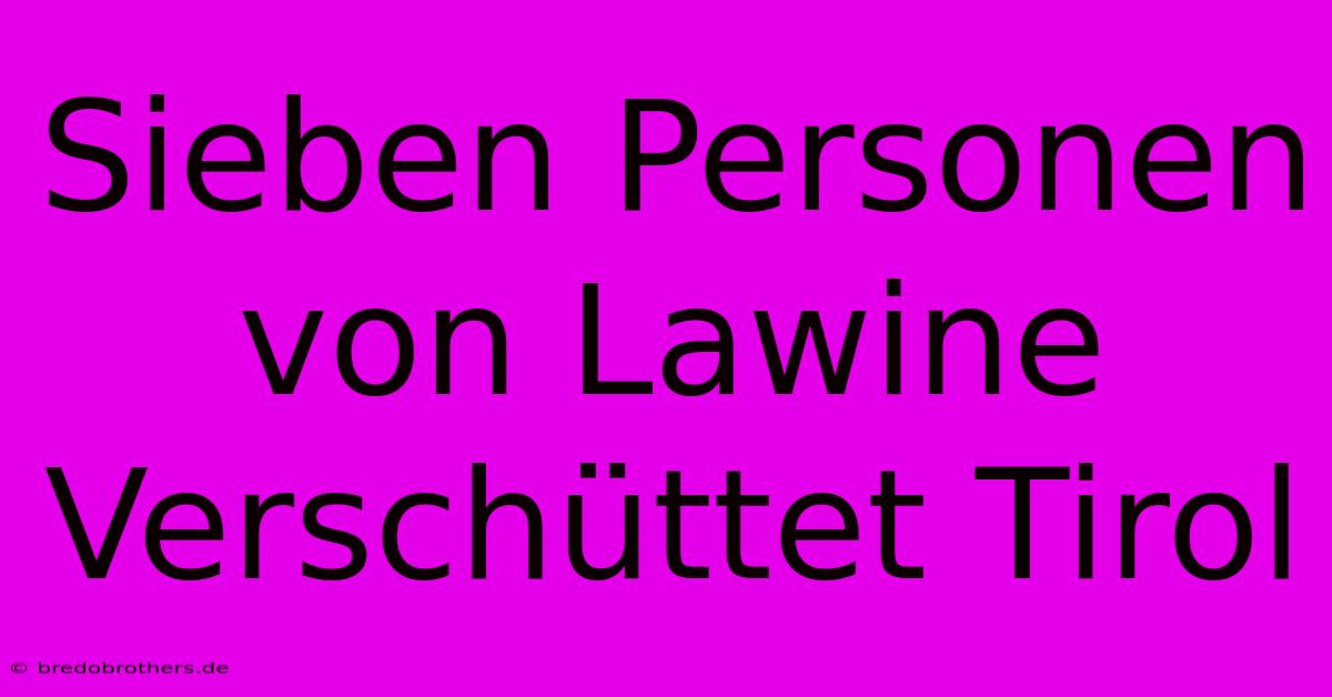 Sieben Personen Von Lawine Verschüttet Tirol