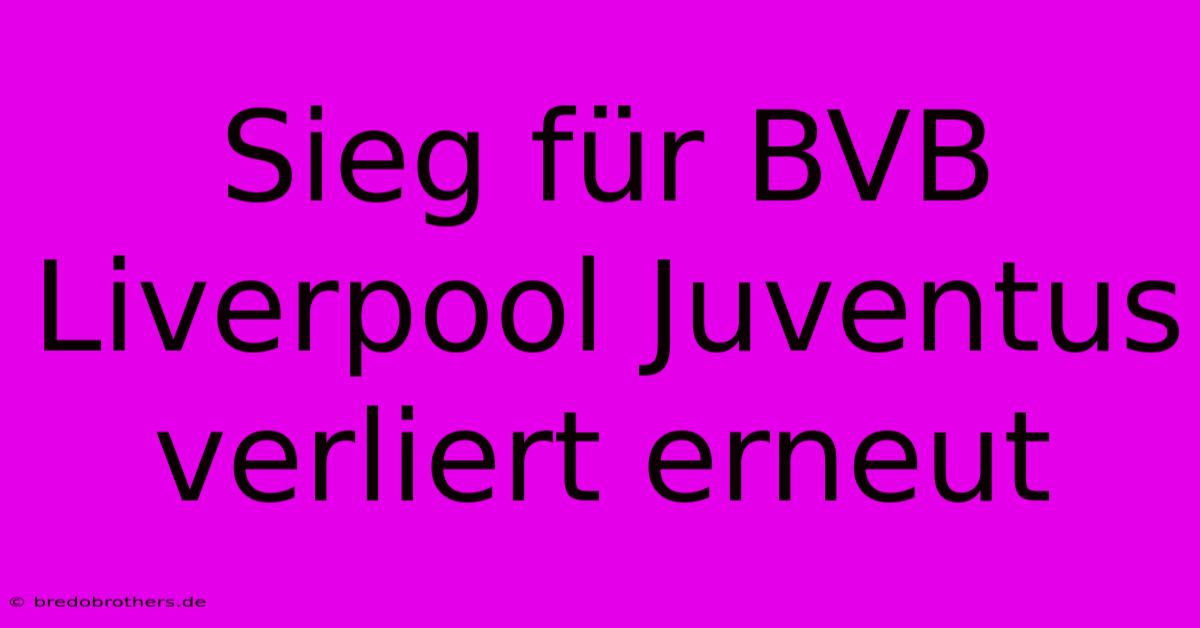 Sieg Für BVB Liverpool Juventus Verliert Erneut