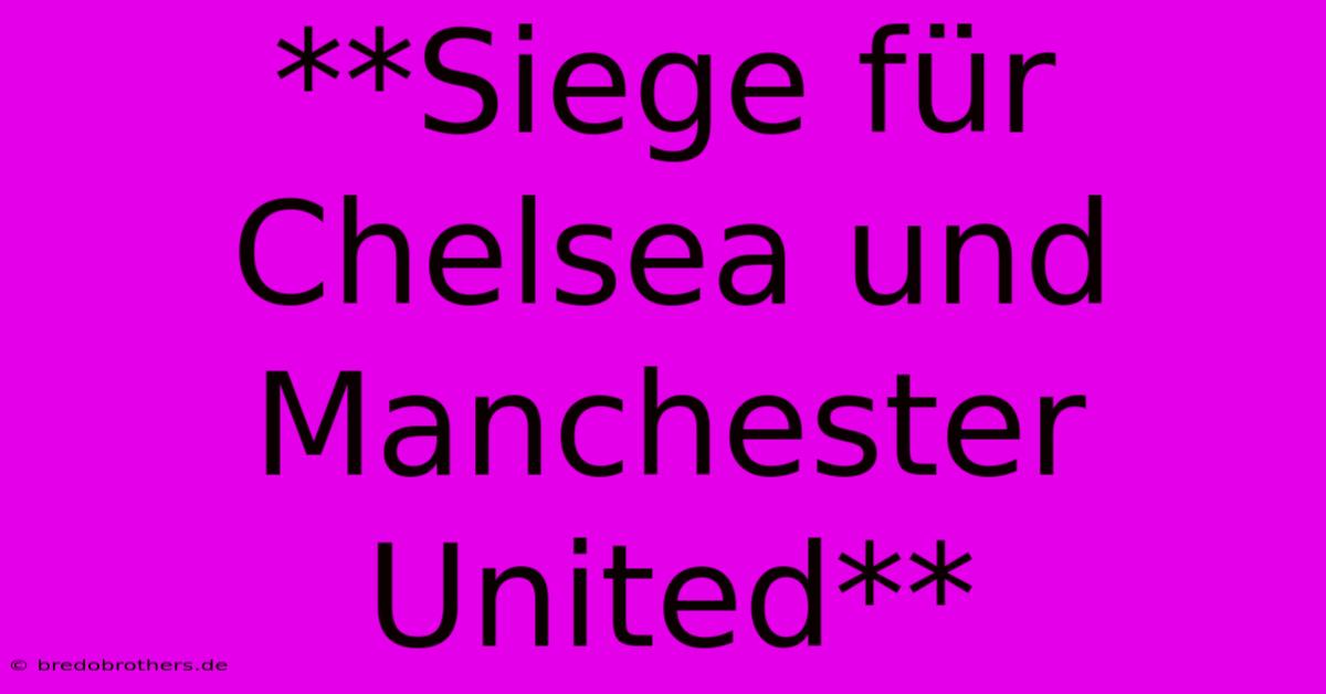 **Siege Für Chelsea Und Manchester United**