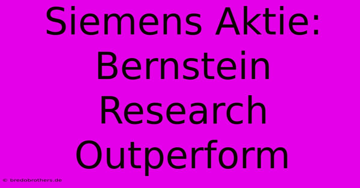 Siemens Aktie: Bernstein Research Outperform