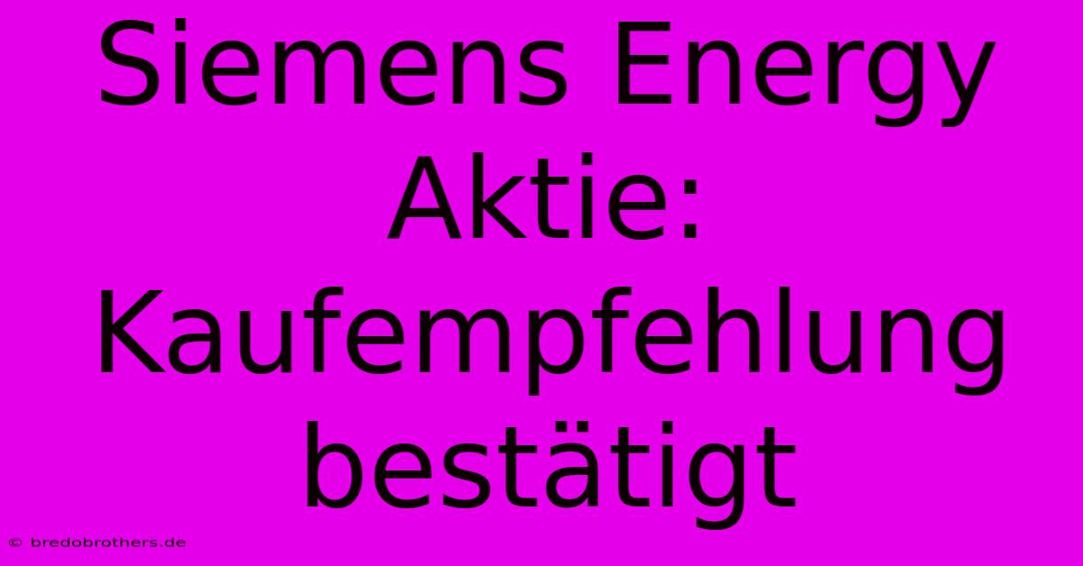 Siemens Energy Aktie: Kaufempfehlung Bestätigt