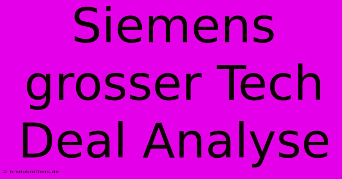 Siemens Grosser Tech Deal Analyse