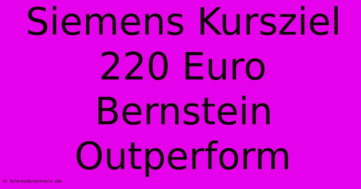 Siemens Kursziel 220 Euro Bernstein Outperform