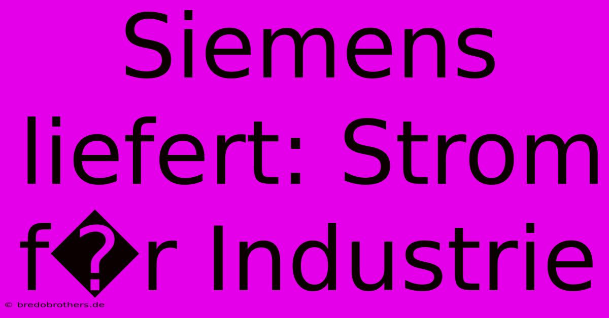 Siemens Liefert: Strom F�r Industrie