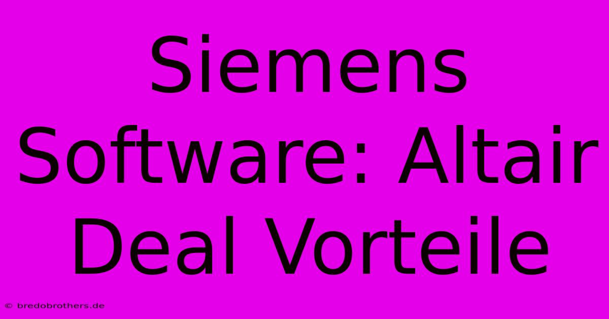 Siemens Software: Altair Deal Vorteile