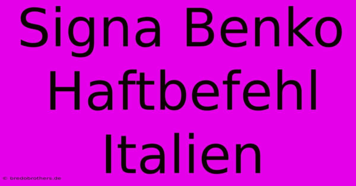 Signa Benko Haftbefehl Italien