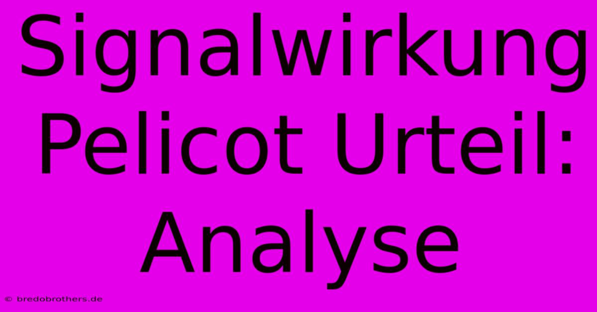 Signalwirkung Pelicot Urteil: Analyse