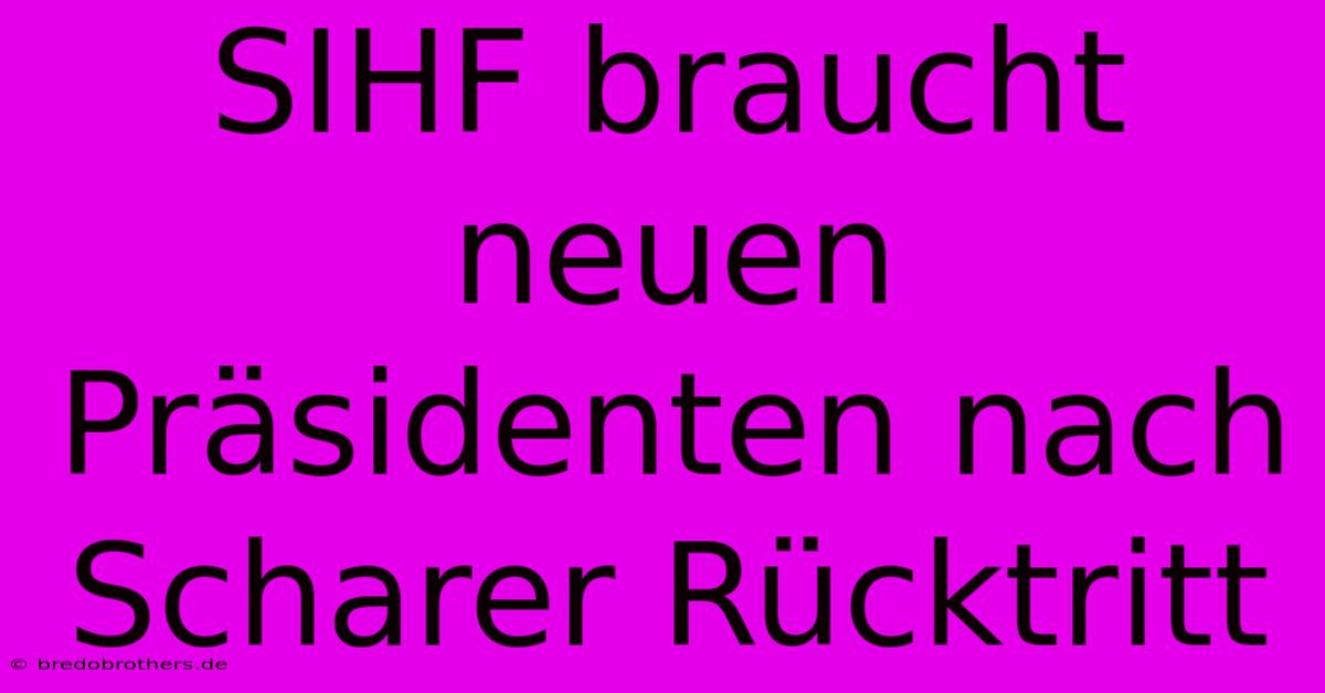 SIHF Braucht Neuen Präsidenten Nach Scharer Rücktritt