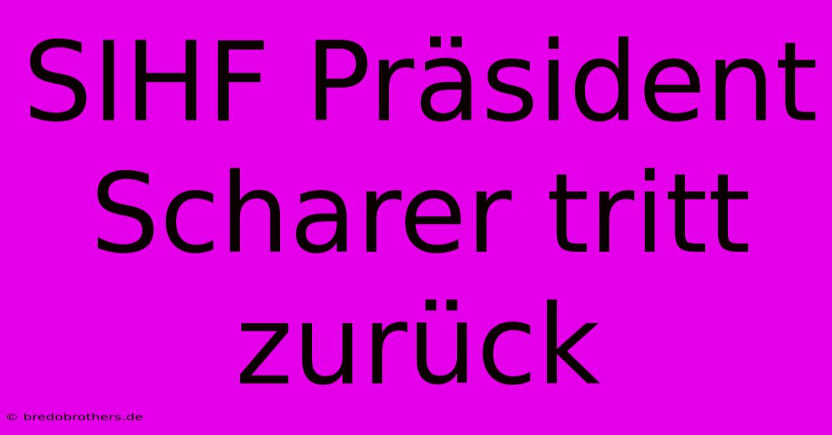 SIHF Präsident Scharer Tritt Zurück