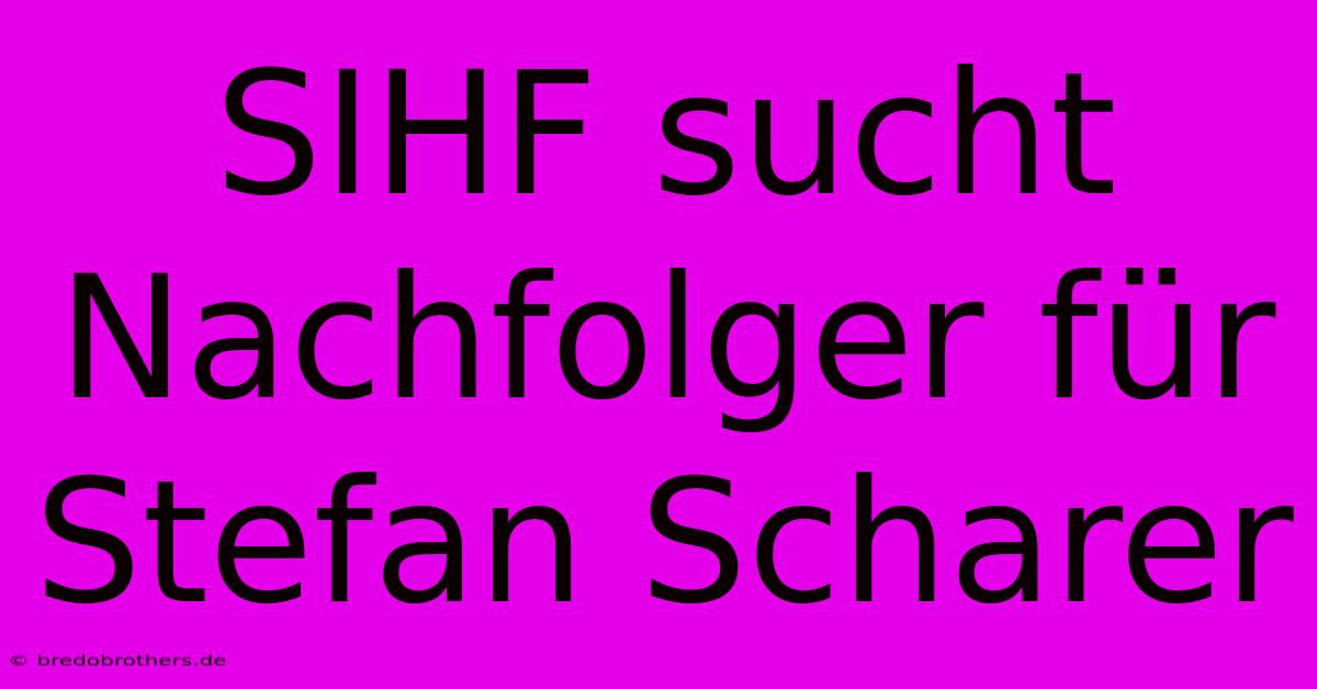 SIHF Sucht Nachfolger Für Stefan Scharer