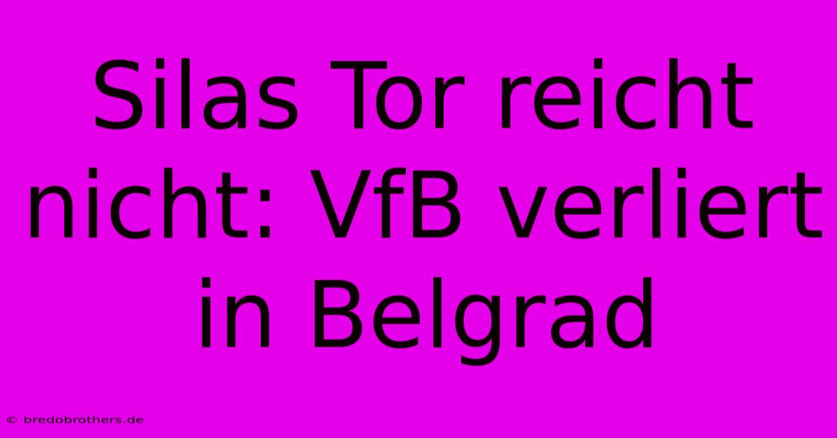 Silas Tor Reicht Nicht: VfB Verliert In Belgrad