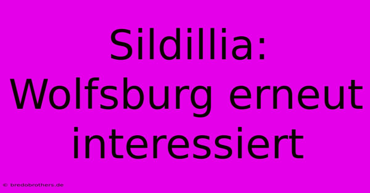 Sildillia: Wolfsburg Erneut Interessiert