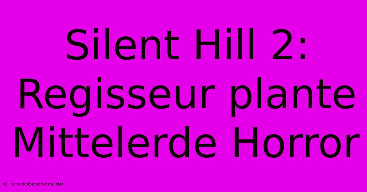 Silent Hill 2: Regisseur Plante Mittelerde Horror