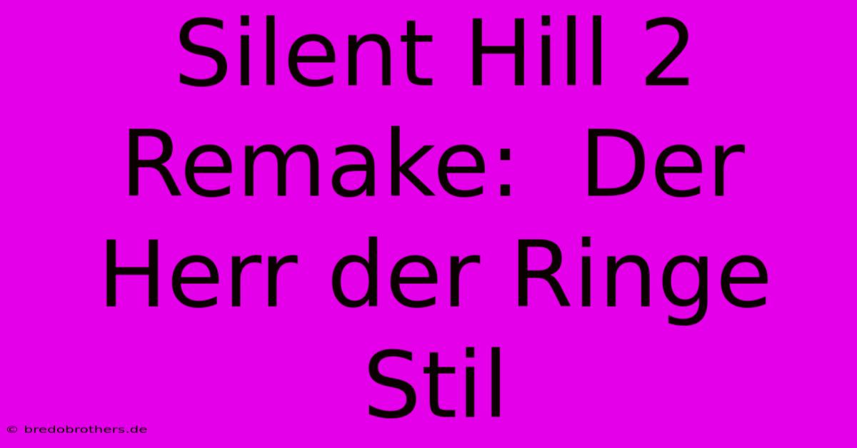 Silent Hill 2 Remake:  Der Herr Der Ringe Stil