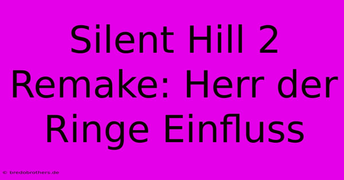 Silent Hill 2 Remake: Herr Der Ringe Einfluss