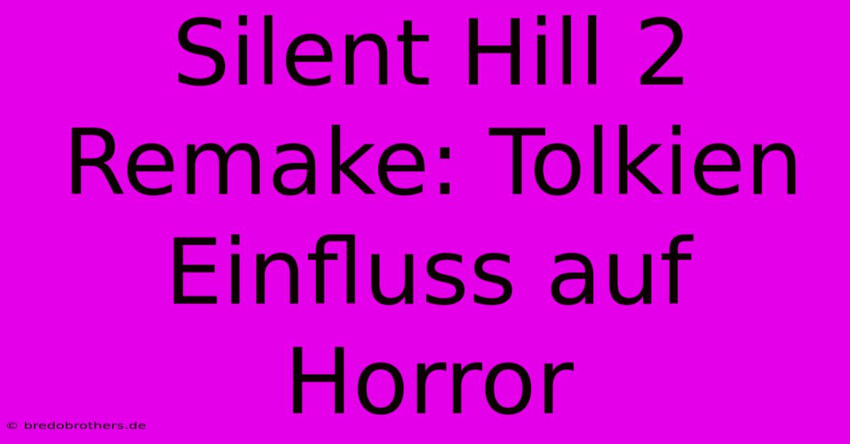 Silent Hill 2 Remake: Tolkien Einfluss Auf Horror