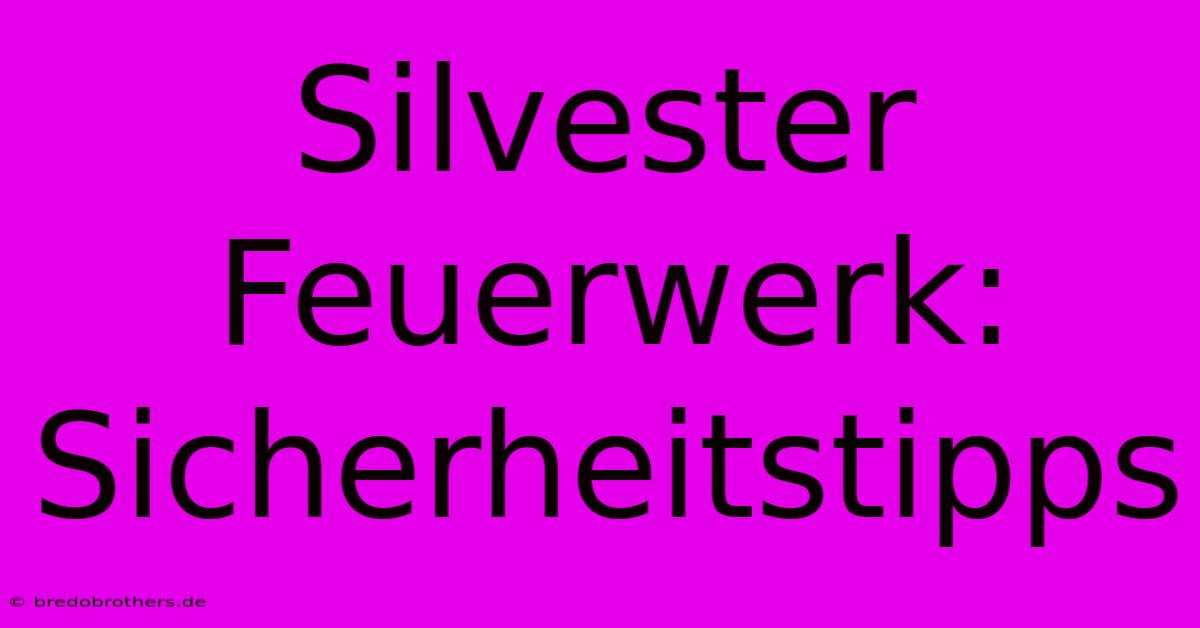 Silvester Feuerwerk: Sicherheitstipps