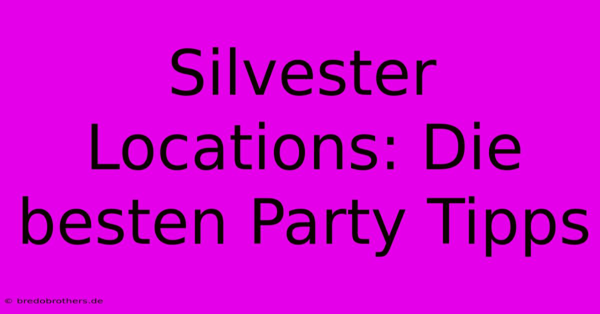 Silvester Locations: Die Besten Party Tipps