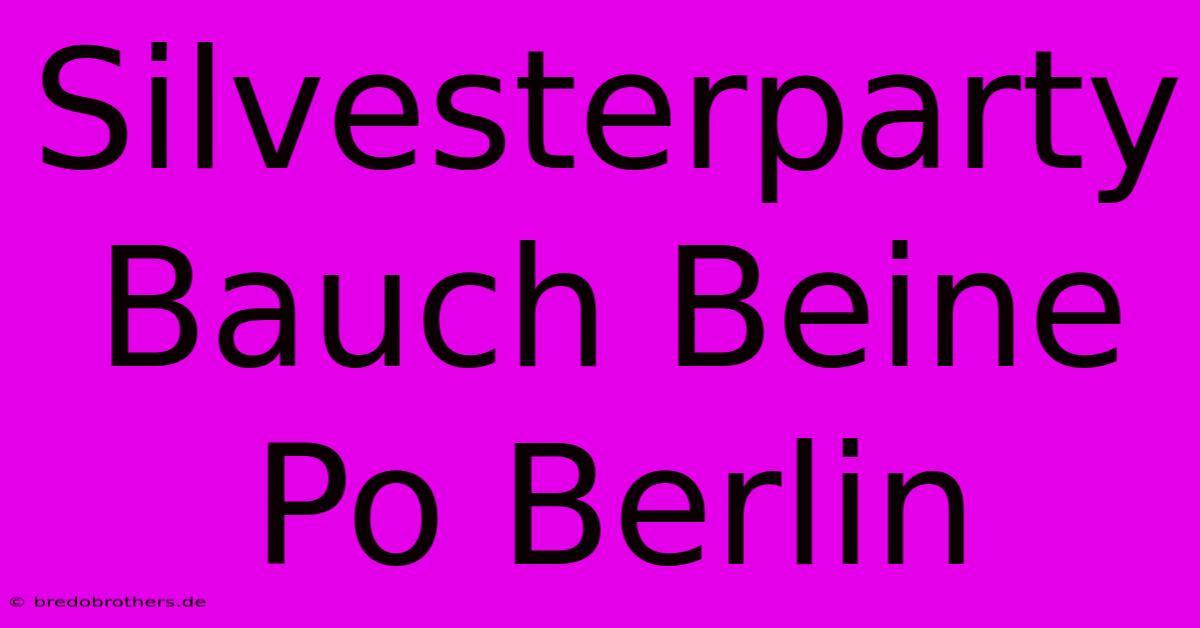 Silvesterparty Bauch Beine Po Berlin