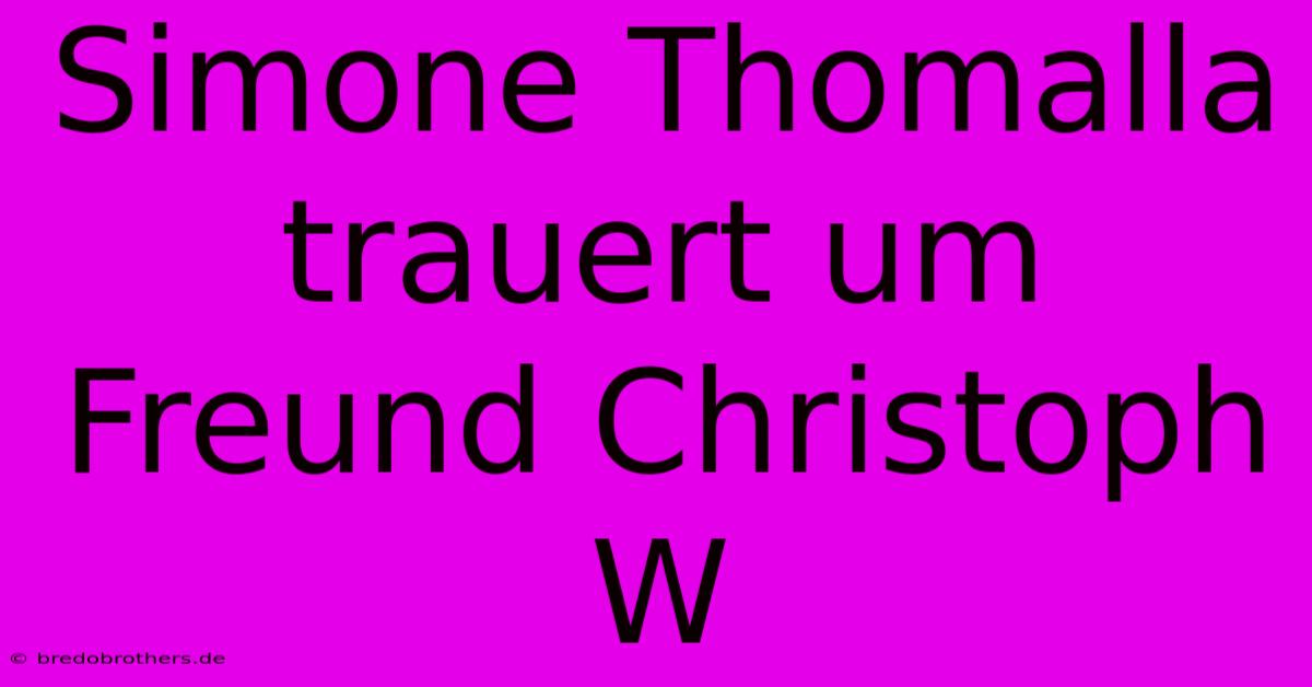 Simone Thomalla Trauert Um Freund Christoph W