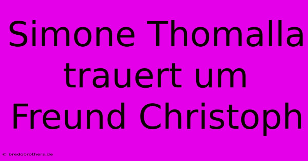 Simone Thomalla Trauert Um Freund Christoph