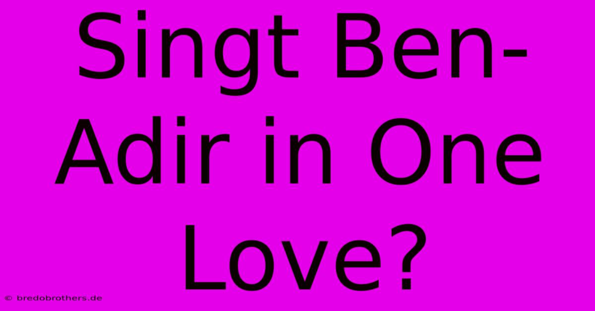 Singt Ben-Adir In One Love?