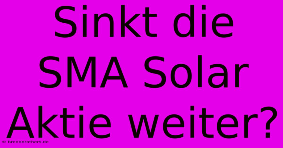 Sinkt Die SMA Solar Aktie Weiter?