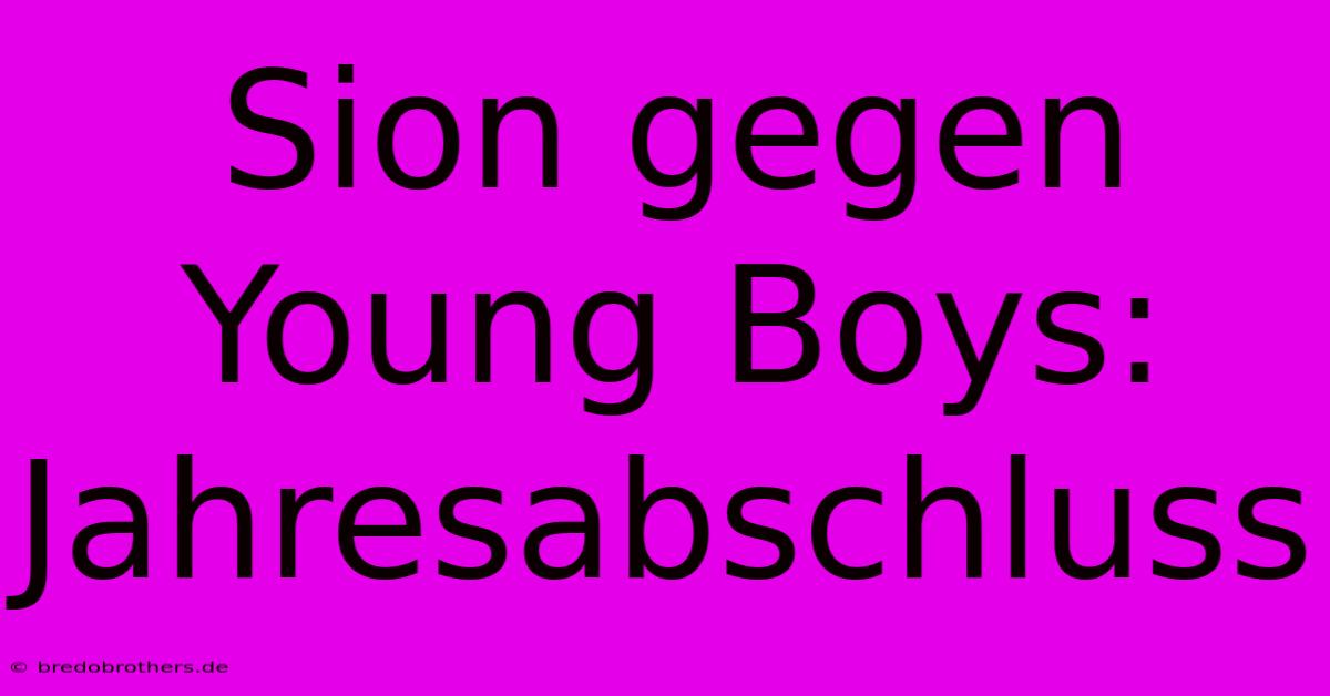 Sion Gegen Young Boys: Jahresabschluss