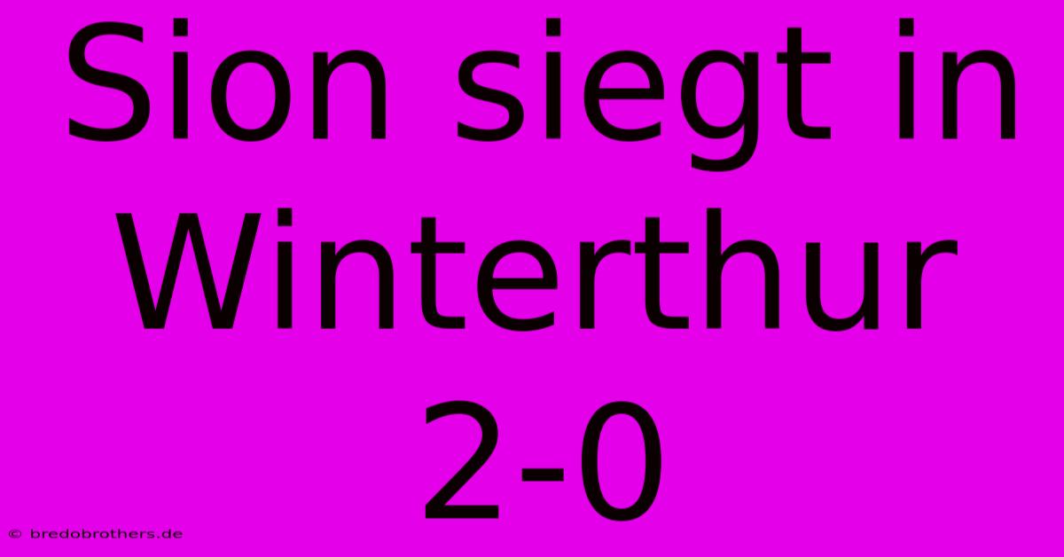 Sion Siegt In Winterthur 2-0