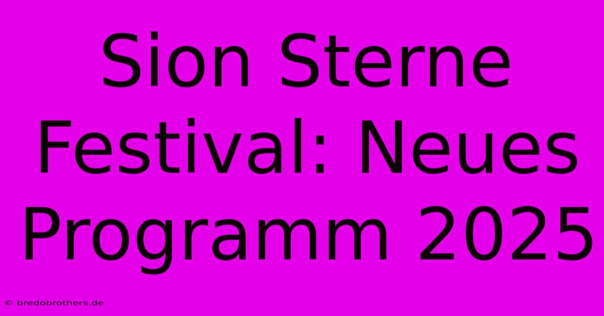 Sion Sterne Festival: Neues Programm 2025