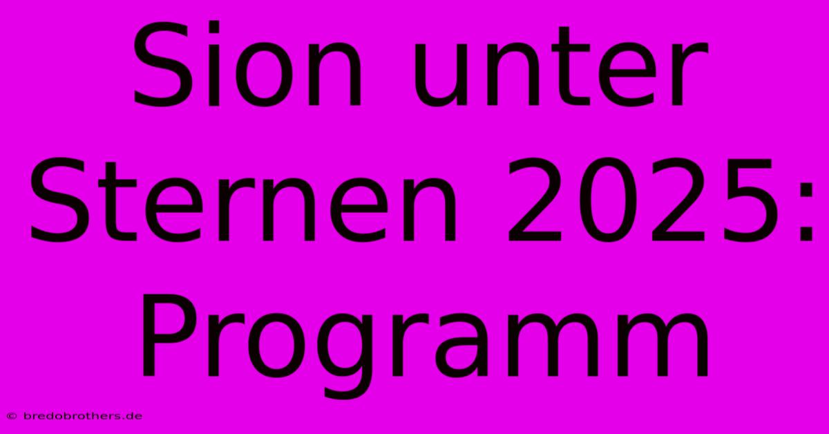 Sion Unter Sternen 2025: Programm