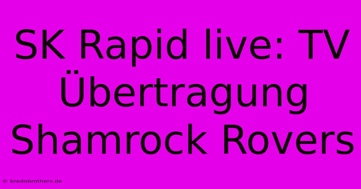 SK Rapid Live: TV Übertragung Shamrock Rovers