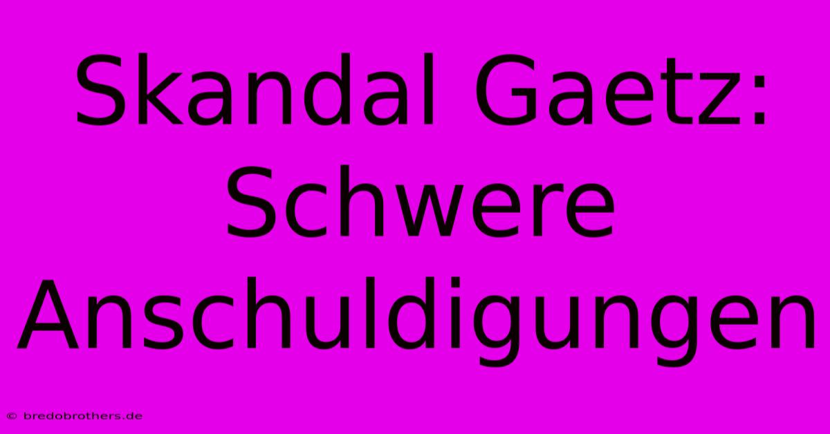 Skandal Gaetz: Schwere Anschuldigungen