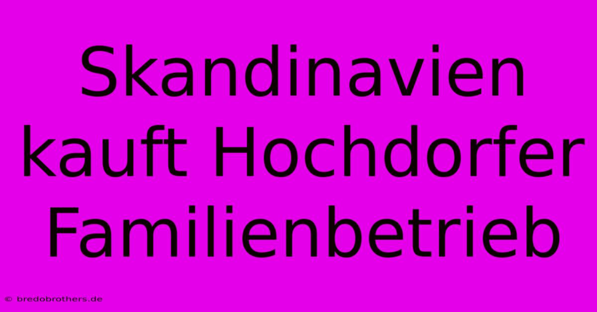 Skandinavien Kauft Hochdorfer Familienbetrieb