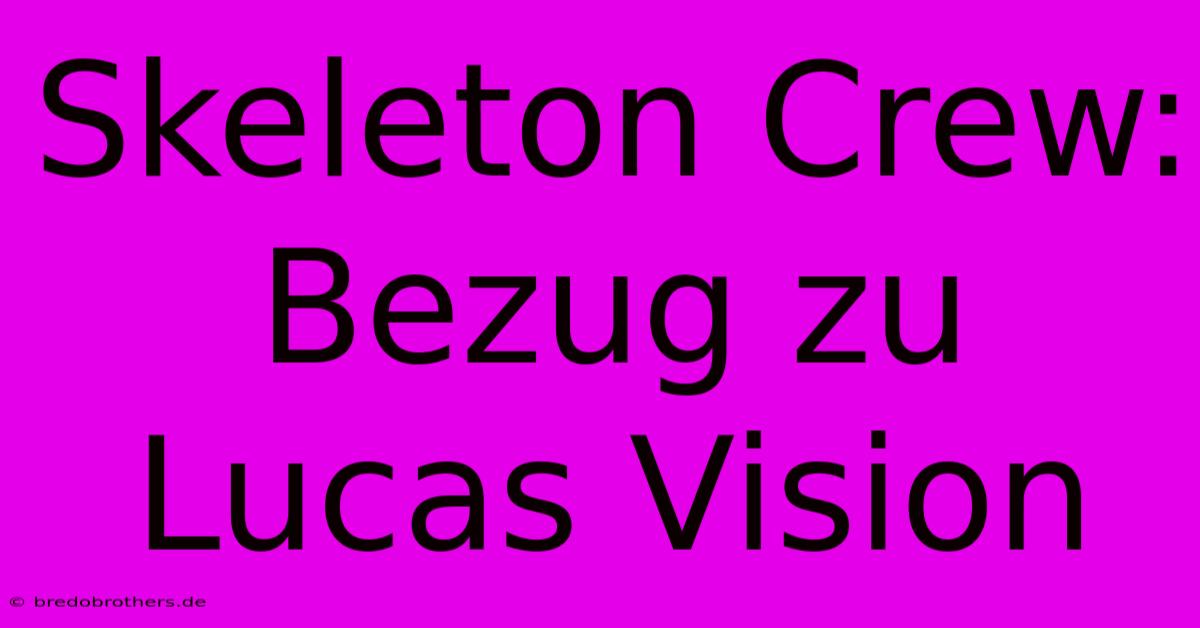 Skeleton Crew: Bezug Zu Lucas Vision