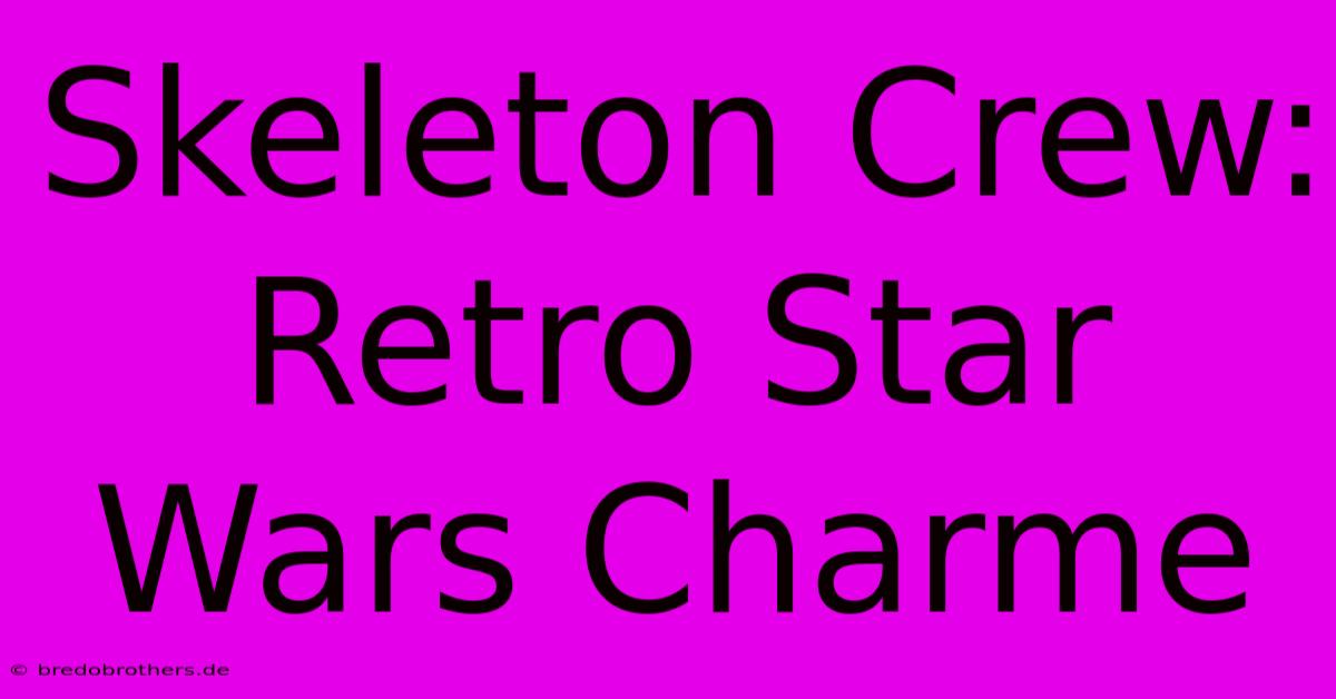 Skeleton Crew: Retro Star Wars Charme