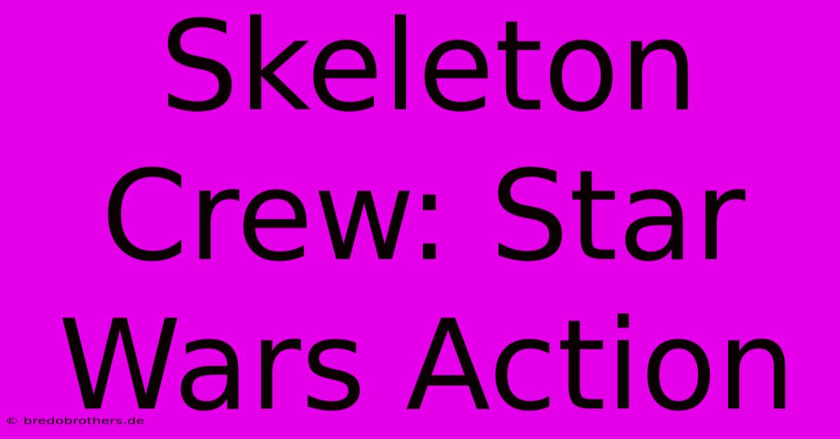 Skeleton Crew: Star Wars Action