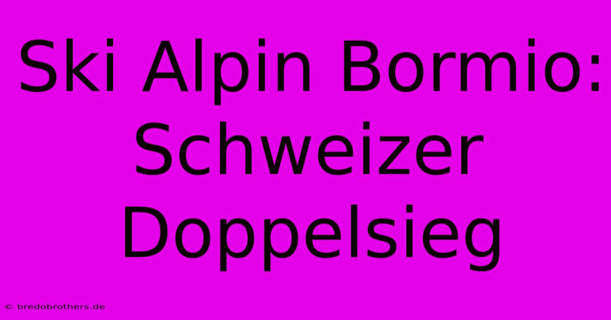 Ski Alpin Bormio: Schweizer Doppelsieg